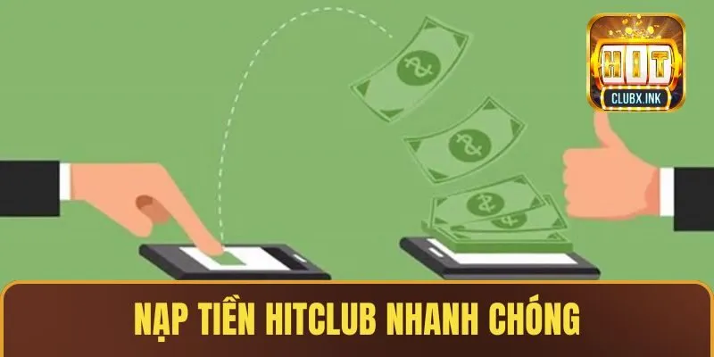 Nạp Tiền HITCLUB Nhanh Chóng Gọn Lẹ Chỉ Trong Tích Tắc