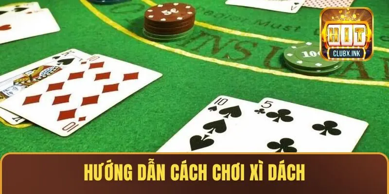 Cách chơi Xì Dách với vài bước đơn giản