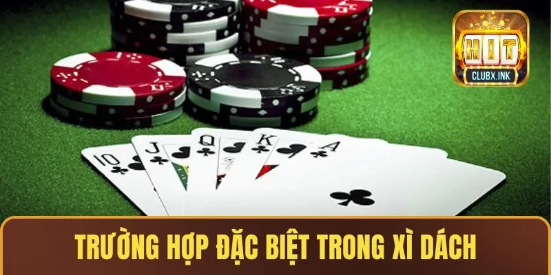 Các trường hợp đặc biệt trong game bài Xì Dách là gì